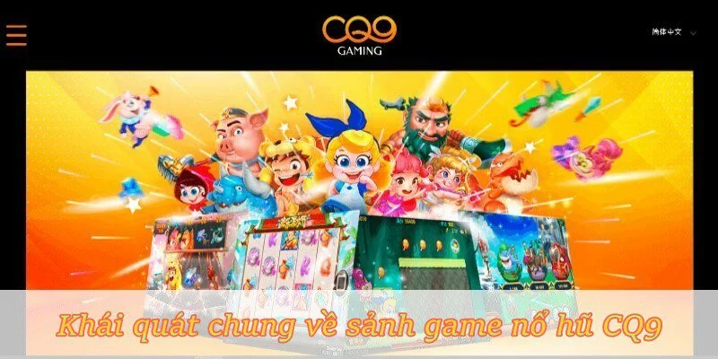 Khái quát chung về sảnh game Nổ Hũ CQ9 Khái quát chung về sảnh game Nổ Hũ CQ9