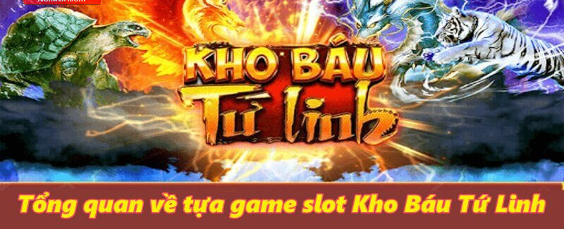 Tổng quan về tựa Game Slot Kho Báu Tứ Linh