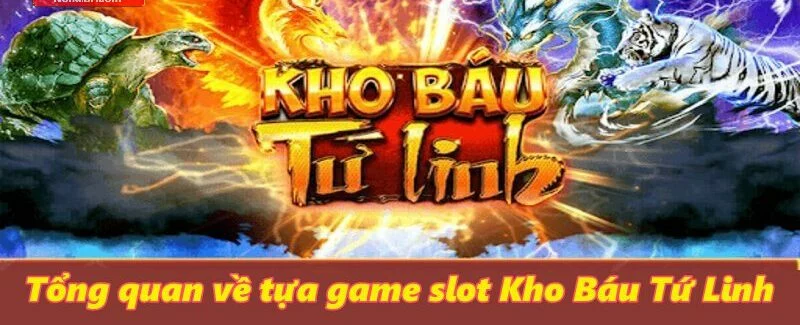 Tổng quan về tựa Game Slot Kho Báu Tứ Linh Tổng quan về tựa Game Slot Kho Báu Tứ Linh