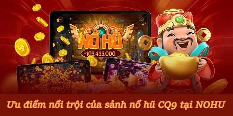 Ưu điểm nổi trội của sảnh Nổ Hũ CQ9 tại Noci88 Ưu điểm nổi trội của sảnh Nổ Hũ CQ9 tại Noci88
